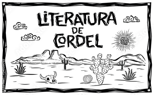 Landscape of the caatinga of Brazil. With the phrase (LITERATURA DE CORDEL) drawn in the style of the northeastern woodcut of Brazil. Vector illustration.eps