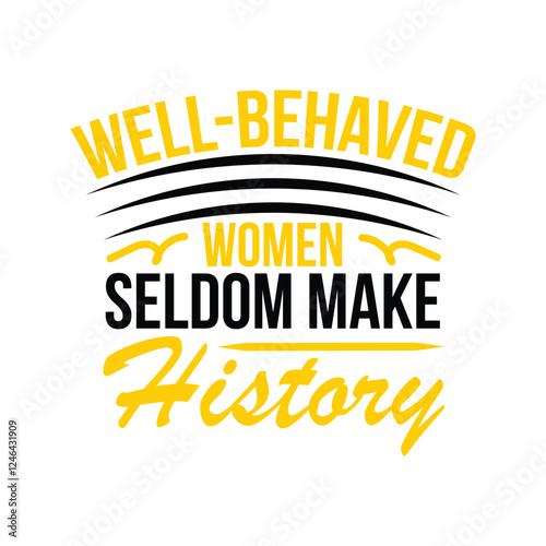 Well-Behaved Women Seldom Make History design 