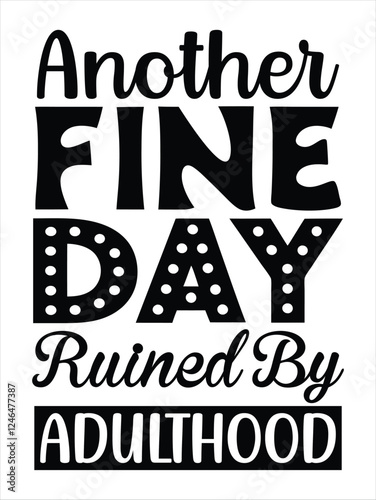 Another Fine Day Ruined By Adulthood - A Funny Typography Quote Design
