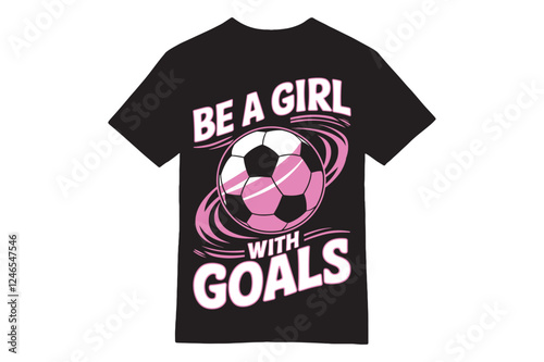 Be a Girl with Goals – Motivational Soccer T-Shirt