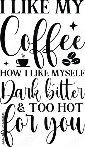 I like my coffee how i like myself dark bitter & too hot for you SVG