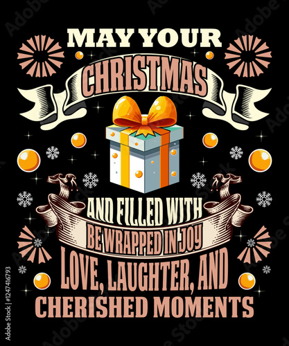 T Shirt Design with the Qiuote is "May your Christmas be wrapped in joy and filled with love, laughter, and cherished moments".