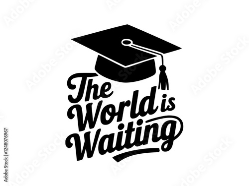 Graduation Cap with The World is Waiting Quote, Black and white graphic featuring a graduation cap and the motivational phrase "The World is Waiting," symbolizing new beginnings, success.

