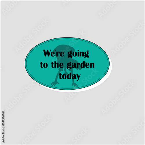 a sticker with the black text "we will come to sticker, black text "we will come to the garden today" in mint/green/turquoise color, boy/kid. kindergarten, turnout. oval shape, black outline, grey sha