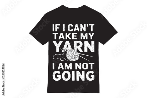 If I Can't Take My Yarn I Am Not Going Funny T-Shirt