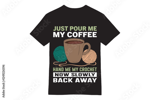 Just Pour Me Coffee and Hand Me My Crochet Funny T-Shirt