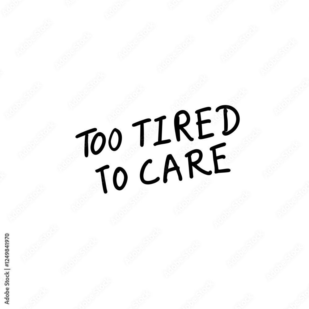 Too tired to care Too tired to care