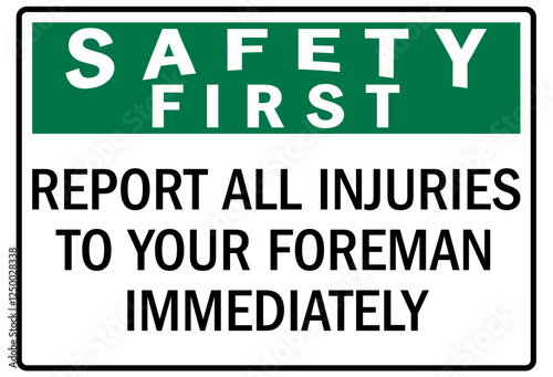 Report all accident sign report all injuries to your foreman immediately