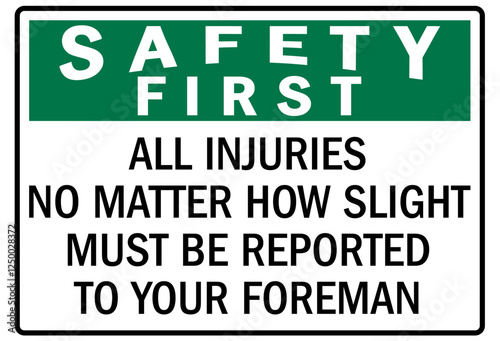 Report all accident sign all injuries no matter how slight must be reported to your foreman