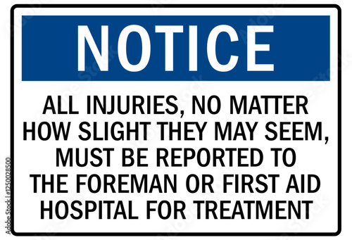 Report all accident sign all injuries, no matter how slight they may seem, must be reported to the foreman or first aid hospital for treatment