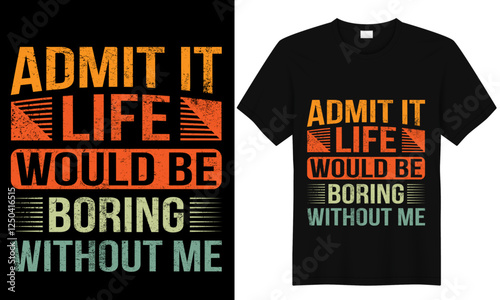 admit it life would be boring without me t shirt design