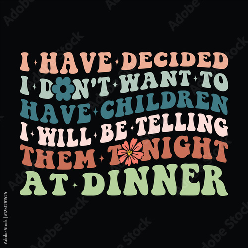 I have decided i don't want to have children, i will be telling them tonight at dinner