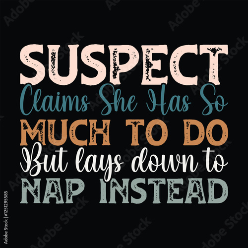 Suspect Claims She Has so much to do but lays down to nap instead