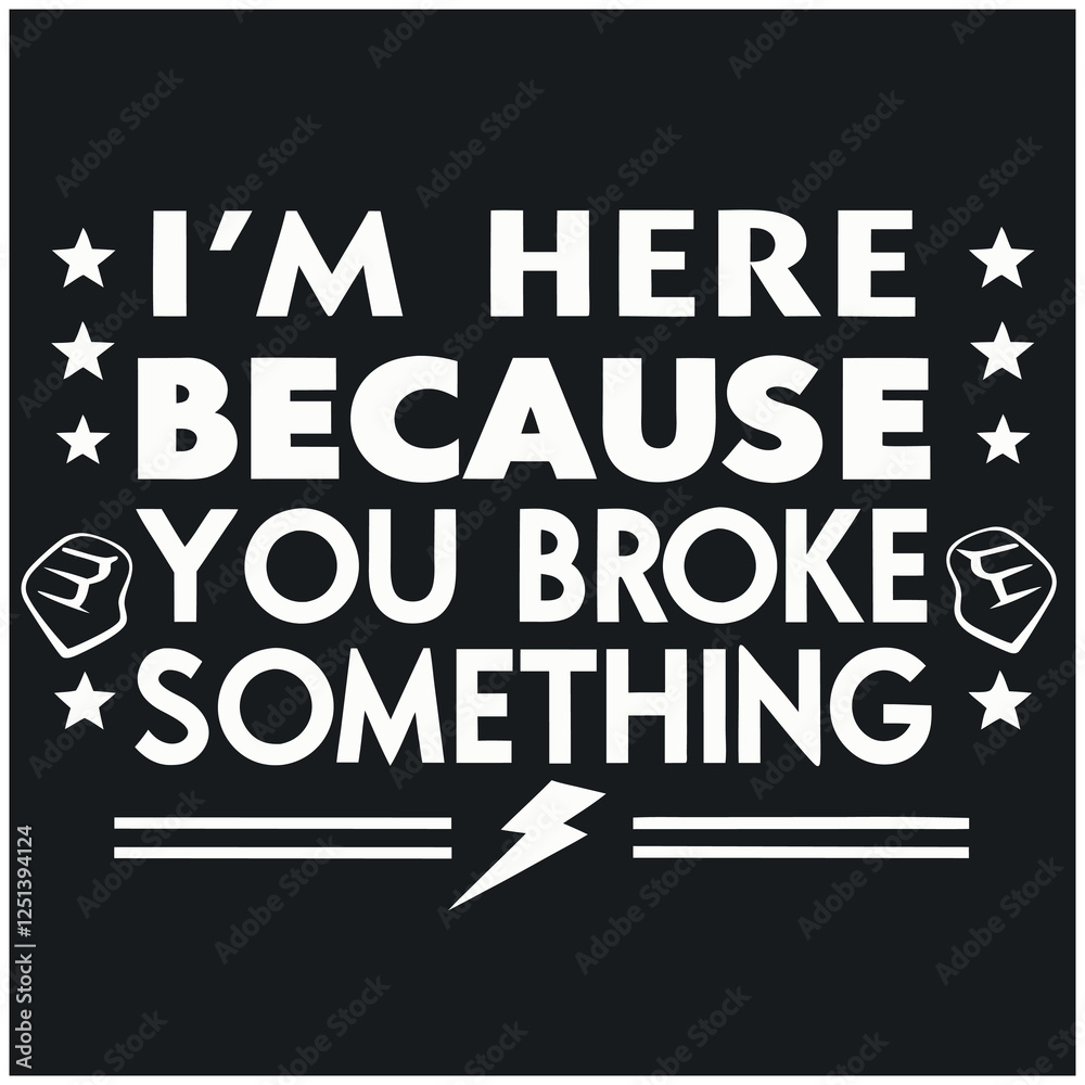 I'm Here Because You Broke Something - Funny Handyman T-Shirt I'm Here Because You Broke Something - Funny Handyman T-Shirt