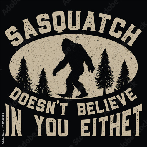 Sasquatch doesn't believe in you either Graphic Design