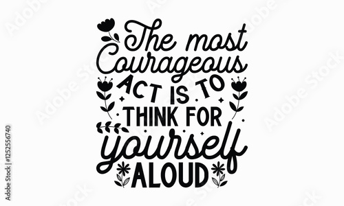 The most courageous act is To think for yourself aloud- Women's Day T Shirt Design, Modern calligraphy, Typography Vector for poster, banner, flyer and mug.