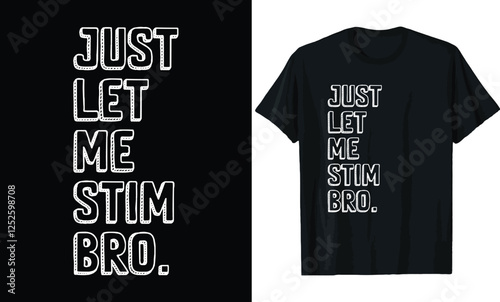 Just Let Me Stim Bro - Simple Bold Text T-Shirt Design