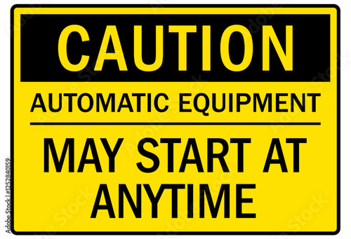 Machine caution sign automatic equipment may start at any time