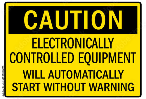 Machine caution sign electronically controlled equipment will automatically start without warning