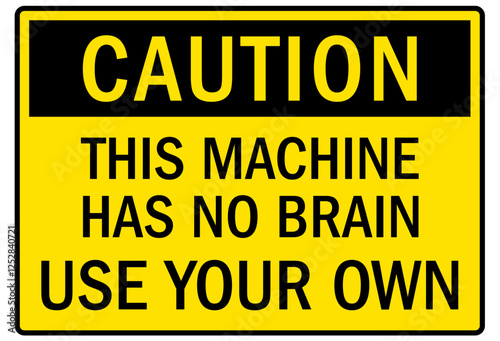 Machine caution sign this machine has no brain, use your own