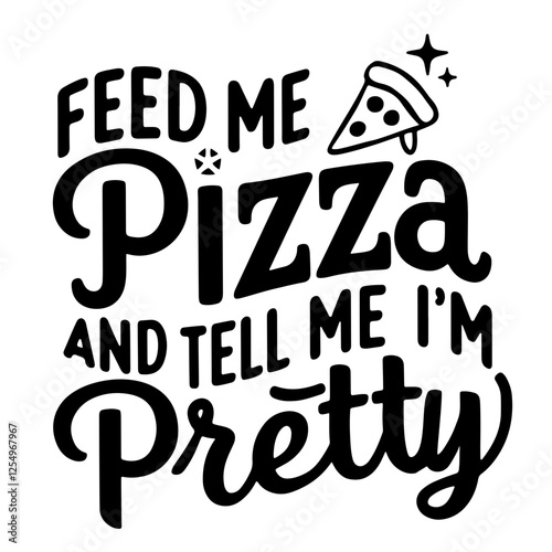 Feed me pizza and tell me I'm pretty funny quote svg