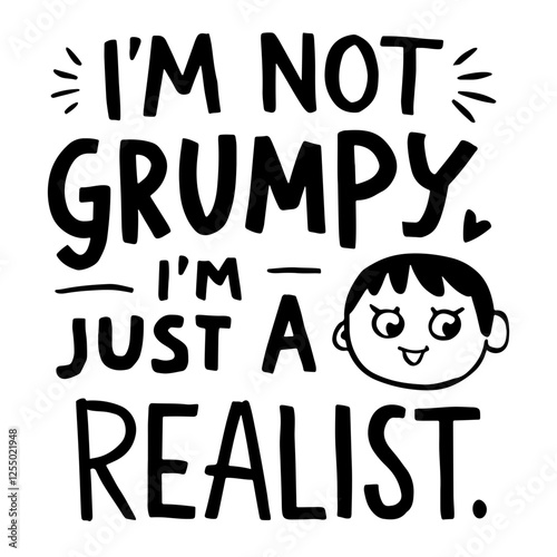 I'm not grumpy I'm just a realist, sarcastic quote svg