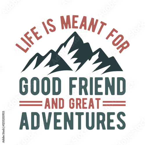 life Is meant for good friend and great adventures