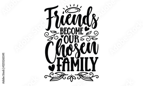 Friends Become Our Chosen Family - Best Friend t shirt design, Hand drawn lettering phrase, Calligraphy graphic design, SVG Files for Cutting Cricut and Silhouette