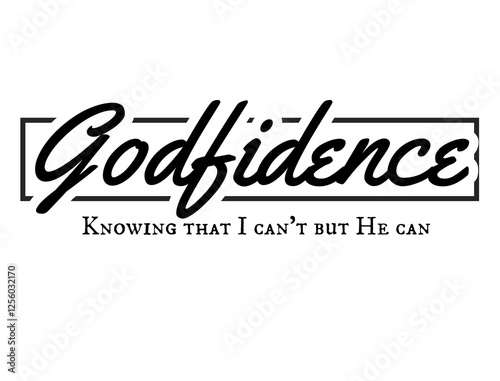 Godfidence. Knowing that I can't but He can. 