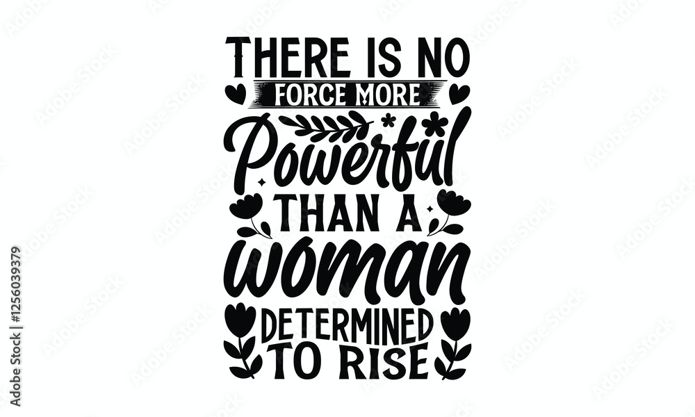 Obraz premium There is no force more powerful than a woman determined to rise- Women's Day T Shirt Design, Hand drawn lettering and calligraphy, simple, lettering For stickers, mugs, etc.