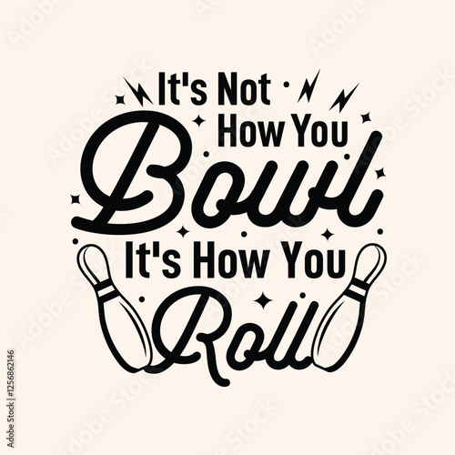 It's not how you bowl it's how you roll Typography design template for t shirt, mug, bag, poster, stickers, frame, artwork, and much more..  Bowling quotes t shirt design 