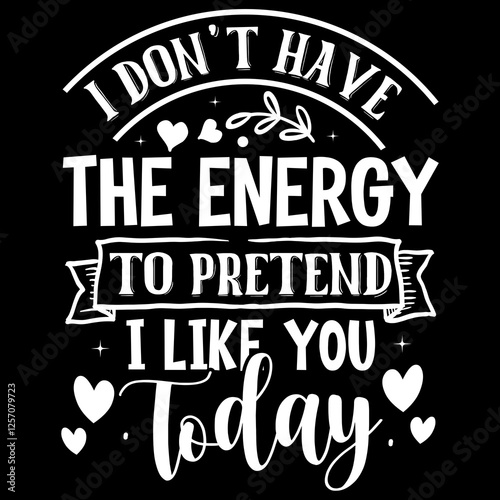 I Don't Have the Energy to Pretend I Like you today