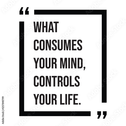 What consumes your mind, controls your life, inspirational design quote, motivational quotes, typography illustration lettering quotes