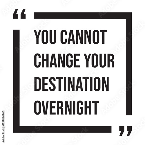 You cannot change your destination overnight, inspirational design quote, motivational quotes, typography illustration lettering quotes