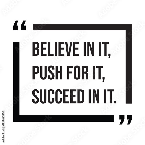 Believe in it, push for it, succeed in it, inspirational design quote, motivational quotes, typography illustration lettering quotes