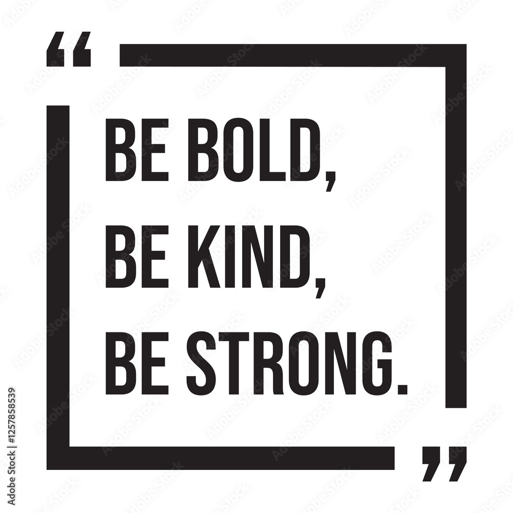 Be bold, be kind, be strong, inspirational design quote, motivational quotes, typography illustration lettering quotes Be bold, be kind, be strong, inspirational design quote, motivational quotes, typography illustration lettering quotes