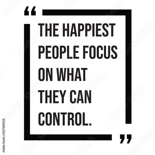 The happiest people focus on what they can control, inspirational design quote, motivational quotes, typography illustration lettering quotes