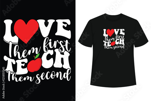 Love Them First, Teach Them Second - Inspirational Teacher T-Shirt