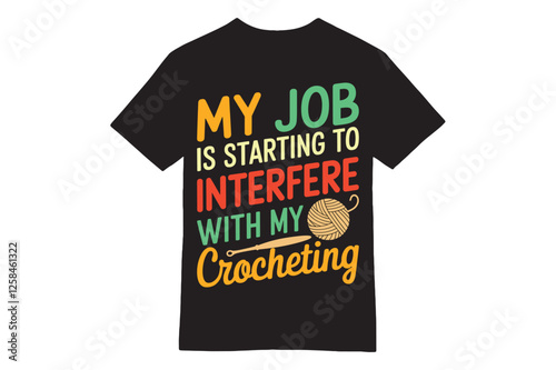 My Job Is Interfering with My Crocheting Funny T-Shirt