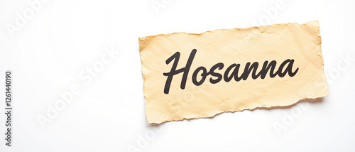 Hosanna handwritten on a torn paper strip conveying joy and celebration representing Palm Sunday in a minimalist white background
