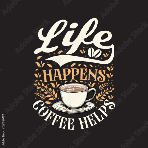 Life happens coffee helps. Coffee Typography Design