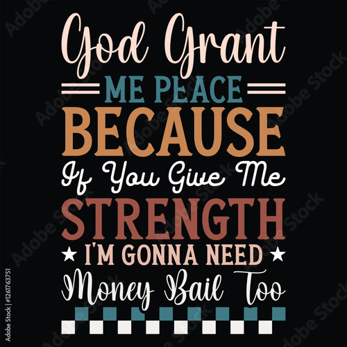 God Grant Me peace because if you give me strength i'm gonna need money bail too