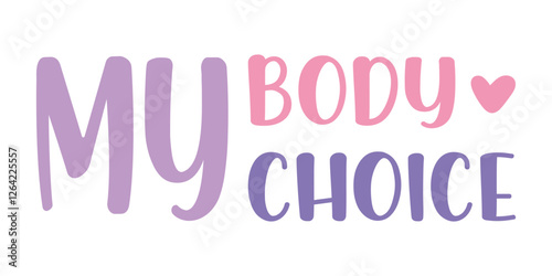 "MY BODY MY CHOICE" design for greeting cards, posters, graphic element for decoration. Transparent background