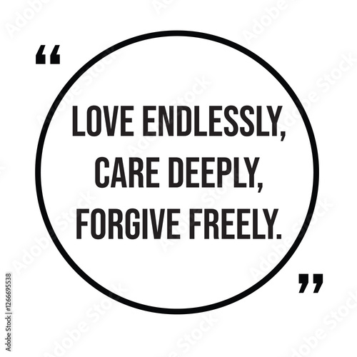 Love endlessly, care deeply, forgive freely, inspirational design quote, motivational quotes, typography illustration lettering quotes