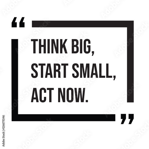 Think big, start small, act now, inspirational design quote, motivational quotes, typography illustration lettering quotes