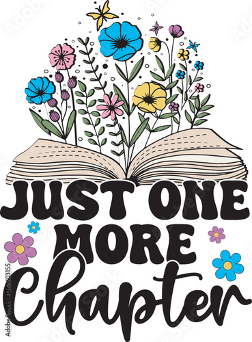 Just One More Chapter Bookworm Cute Book with flowers Book Lover T shirt Design