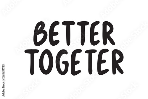 Better together sticker hand drawn doodle lettering poster phrase. better together text quote, handwritten words and comic letters friendship and relationships