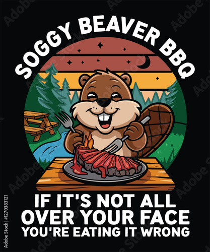 Soggy Beaver BBQ. If It's Not All Over Your Face You're Eating It Wrong. Funny Saying Beaver Animals T-Shirt Design