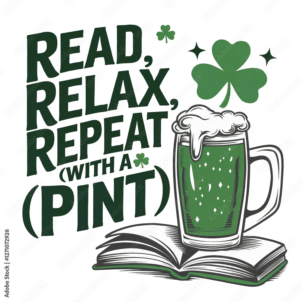 green beer mug foaming over an open book, accompanied by the words READ, RELAX, REPEAT WITH A PINT green beer mug foaming over an open book, accompanied by the words READ, RELAX, REPEAT WITH A PINT