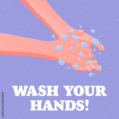 Wash Your Hands. Hygiene awareness, safety message, handwashing with soap, foam and bubbles, public health protection, prevention